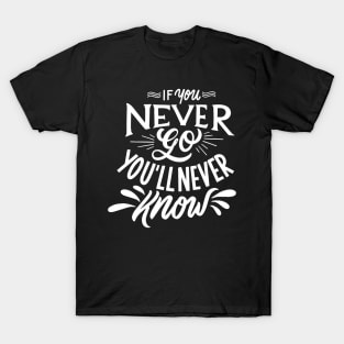 If You Never Go You'll Never Know T-Shirt